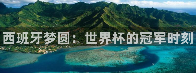 2026足球世界杯赛程时间表:西班牙梦圆:世界杯的冠军时刻